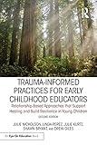 Trauma-Informed Practices for Early Childhood Educators: Relationship-Based Approaches that Reduce Stress, Build Resilience and Support Healing in Young Children (Eye on Education)