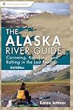 Alaska River Guide: Canoeing, Kayaking, and Rafting in the Last Frontier (Canoe & Kayak Series)