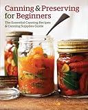 Canning & Preserving for Beginners: The Essential Canning Recipes & Canning Supplies Guide