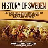 History of Sweden: A Captivating Guide to Swedish History, Starting from Ancient Times Through the Viking Age and Swedish Empire to the Present