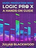 Music Production with LOGIC PRO X: A Hands-on Guide