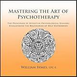 Mastering the Art of Psychotherapy: The Principles Of Effective Psychological Change, Challenging the Boundaries of Self-Expression