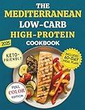 The Mediterranean Low Carb High Protein Cookbook: Keto-Friendly Recipes to Burn Fat and Eat Healthy the Mediterranean Way | Easy, Family-Friendly Meals in 30 Minutes or Less
