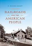 Railroads and the American People (Railroads Past and Present)