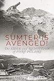 Sumter is Avenged: The Siege and Reduction of Fort Pulaski (Unsung Battles — The Civil War’s Overlooked Campaigns)