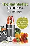 Nutribullet Recipe Book: Over 350 Recipes All-Natural Recipes For Total Health Rejuvenation, Weightloss, Detox, Superfood Smoothies, Soups, Spice Blends, ... More (Nutribullet Recipe Book Series 1)