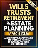 Wills, Trusts, Retirement & Estate Planning Made Easy: A Step-by-Step Plan to Avoid Probate, Save on Taxes, Set Up Legal & Medical Documents, and Retire with Confidence—No Lawyer Needed