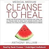 Medical Medium Cleanse to Heal: Healing Plans for Sufferers of Anxiety, Depression, Acne, Eczema, Lyme, Gut Problems, Brain Fog, Weight Issues, Migraines, Bloating, Vertigo, Psoriasis, Cysts, Fatigue, PCOS, Fibroids, UTI, Endometriosis & Autoimmune