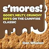 S'mores!: Gooey, Melty, Crunchy Riffs on the Campfire Classic