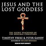 Jesus and the Lost Goddess: The Secret Teachings of the Original Christians