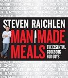 Man Made Meals: The Essential Cookbook for Guys (Steven Raichlen Barbecue Bible Cookbooks)