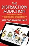 Distraction Addiction: Getting the Information You Need and the Communication You Want, Without Enraging Your Family, Annoying Your Colleagues, and Destroying Your Soul