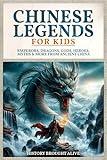Chinese Legends For Kids: Emperors, Dragons, Gods, Heroes, Myths & More From Ancient China