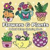 Flowers & Plants: A Bold & Easy Coloring Book With Many Simple & Fun Designs For Both Adults & Kids