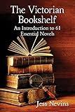 The Victorian Bookshelf: An Introduction to 61 Essential Novels