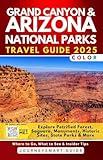 Grand Canyon & Arizona National Parks Travel Guide: Explore Petrified Forest, Saguaro, Monuments, Historic Sites, State Parks & More (Arizona Travel Books)