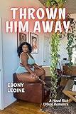 Thrown Him Away: An Urban Fiction Hood Romance