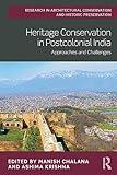 Heritage Conservation in Postcolonial India: Approaches and Challenges (Routledge Research in Architectural Conservation and Historic Preservation)