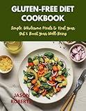 GLUTEN FREE DIET COOKBOOKS: 80 Simple Wholesome Meals To Heal Your Gut & Boost Your Well-Being