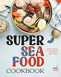 Super Seafood Cookbook: Healthy Recipes to Make Seafood Your Family's New Favorite