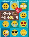 Sew Emoji: Mix & Match 60 Features for Custom Emoticons; Make a Twin-Size Quilt, Pillows & More