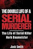 The Double Life of a Serial Murderer: The Life of Serial Killer Herb Baumeister (Serial Killer True Crime Books)