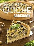 The Savory Pie & Quiche Cookbook: The 50 Most Delicious Savory Pie & Quiche Recipes (Recipe Top 50's Book 85)