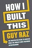 How I Built This: The Unexpected Paths to Success from the World's Most Inspiring Entrepreneurs