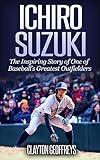 Ichiro Suzuki: The Inspiring Story of One of Baseball’s Greatest Outfielders (Baseball Biography Books)