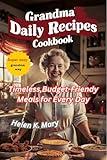 GRANDMA DAILY RECIPES COOKBOOK: Timeless,Budget Friendy Meals for Every Day (Grandma’s Kitchen Treasures Book 2)