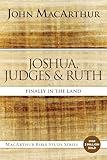 Joshua, Judges, and Ruth: Finally in the Land (MacArthur Bible Studies)