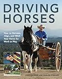Driving Horses: How to Harness, Align, and Hitch your Horse for Work or Play