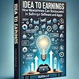 Idea to Earnings: How Newcomers Can Succeed in Selling Software and Apps