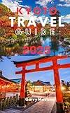 KYOTO TRAVEL GUIDE 2025: Kyoto Central, Southern Higashiyama, Arashiyama, Kyoto's Southern Regions And Gion
