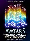 Avatars Of The Astral Worlds: Astral Projection