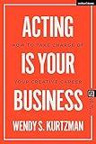 Acting is Your Business: How to Take Charge of Your Creative Career (Introductions to Theatre)
