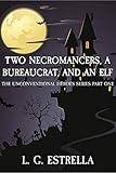 Two Necromancers, a Bureaucrat, and an Elf (The Unconventional Heroes Series Book 1)