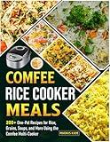 Comfee Rice Cooker Meals: 200+ One-Pot Recipes for Rice, Grains, Soups, and More Using the Comfee Multi-Cooker