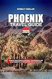 PHOENIX TRAVEL GUIDE 2025: Discover Iconic Desert Landscapes, Top Attractions, and Local Insights for an Unforgettable Arizona Adventure