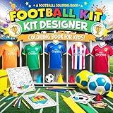 Football Gifts for Boys 9-12: Kids Football Jersey kit Designer Colouring Book: Cute Team Sports Fun with Club-Inspired Designs