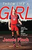 Throw Like a Girl: How to Dream Big & Believe in Yourself