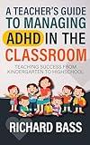 A Teacher's Guide to Managing ADHD in the Classroom: Teaching Success from Kindergarten to High School (Inclusive Teaching Book 1)