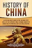 History of China: A Captivating Guide to Chinese History, Including Events Such as the First Emperor of China, the Mongol Conquests of Genghis Khan, the ... the Cultural Revolution (Asian Countries)