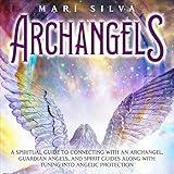 Archangels: A Spiritual Guide to Connecting with an Archangel, Guardian Angels, and Spirit Guides Along with Tuning into Angelic Protection: Connecting with Spirit Guides, Book 3