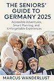 THE SENIORS' GUIDE TO GERMANY 2025: ACCESSIBLE ADVENTURES, SMART PLANNING, AND UNFORGETTABLE EXPERIENCES