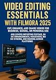 VIDEO EDITING ESSENTIALS WITH FILMORA 2025: Cut, Enhance, and Share Videos for Business, School, or Personal Use, and Covers importing footage, basic enhancements, ... voiceovers, music syncing, and shari