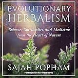 Evolutionary Herbalism: Science, Spirituality, and Medicine from the Heart of Nature