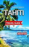 Tahiti Travel Guide 2025/2026: Beaches And Water Activities, Hiking Trails & Scenic viewsWith Map & Images, Waterfalls,wildlife Parks,Outdoor Adventure, ... & Souvenirs (NEW EDITION GUIDE Book 8)
