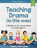 Teaching Drama to Little Ones: 12 Ready-to-Go Lesson Plans for Kids Age 3-7