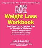 The Beck Diet Solution Weight Loss Workbook: The 6-Week Plan to Train Your Brain to Think Like a Thin Person